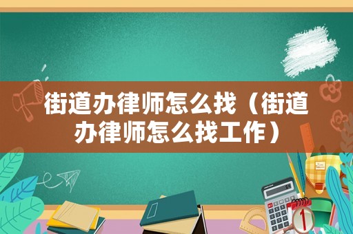街道辦律師怎么找（街道辦律師怎么找工作）