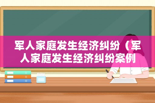 軍人家庭發生經濟糾紛（軍人家庭發生經濟糾紛案例）