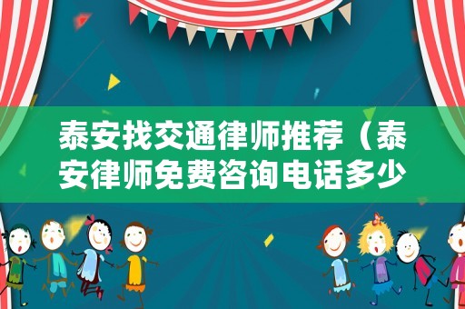 泰安找交通律師推薦（泰安律師免費咨詢電話多少?）