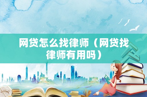網貸怎么找律師（網貸找律師有用嗎）