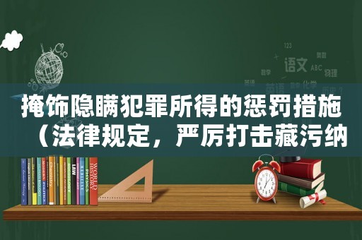 掩飾隱瞞犯罪所得的懲罰措施（法律規(guī)定，嚴厲打擊藏污納垢行為）