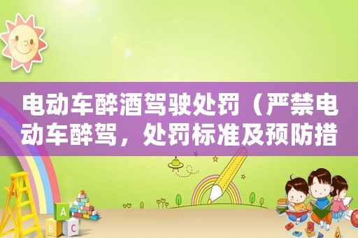 電動車醉酒駕駛處罰（嚴(yán)禁電動車醉駕，處罰標(biāo)準(zhǔn)及預(yù)防措施）