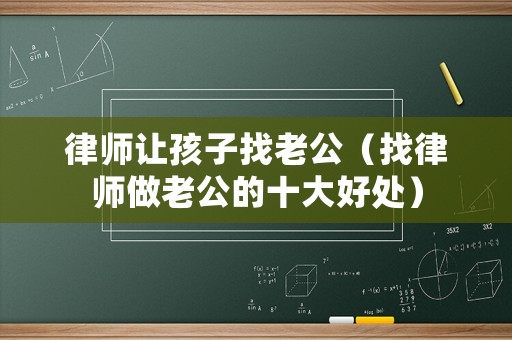 律師讓孩子找老公（找律師做老公的十大好處）