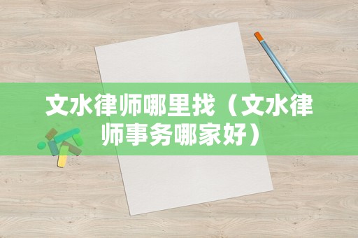 文水律師哪里找（文水律師事務哪家好）