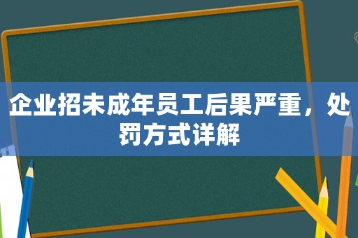 企業(yè)招未成年員工后果嚴(yán)重，處罰方式詳解