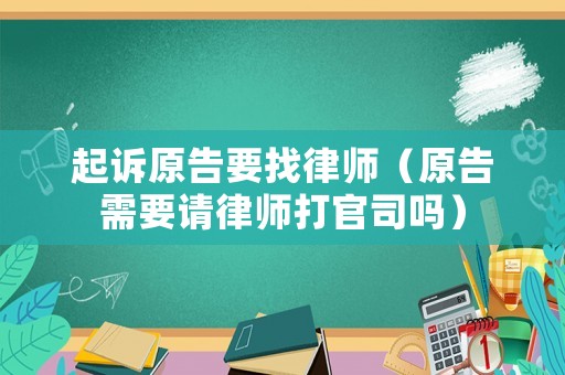 起訴原告要找律師（原告需要請律師打官司嗎）