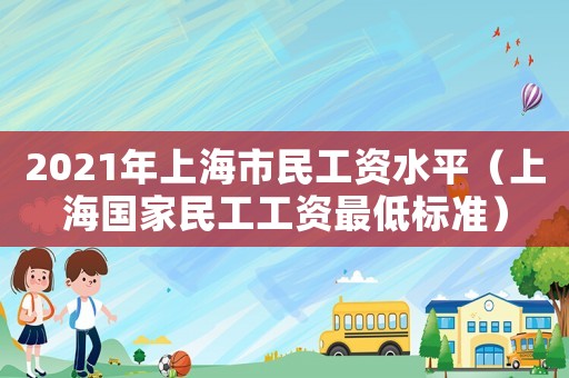 2021年上海市民工資水平（上海國家民工工資最低標準）