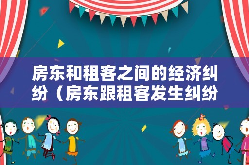 房東和租客之間的經濟糾紛（房東跟租客發生糾紛,一般找誰來調節）