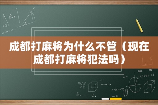 成都打麻將為什么不管（現在成都打麻將犯法嗎）