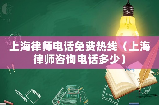 上海律師電話免費熱線（上海律師咨詢電話多少）
