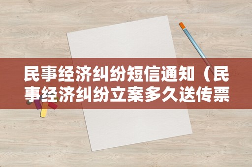 民事經濟糾紛短信通知（民事經濟糾紛立案多久送傳票）