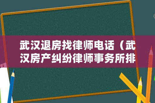 武漢退房找律師電話（武漢房產糾紛律師事務所排名）
