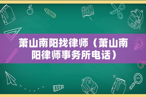 蕭山南陽找律師（蕭山南陽律師事務所電話）