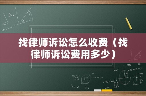 找律師訴訟怎么收費（找律師訴訟費用多少）