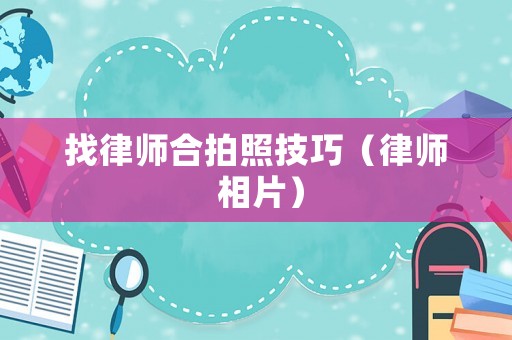 找律師合拍照技巧（律師 相片）