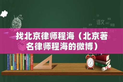 找北京律師程海（北京著名律師程海的微博）