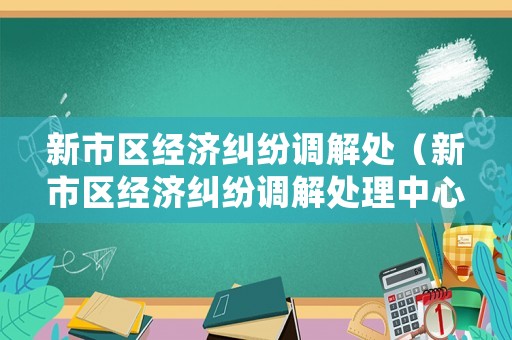 新市區經濟糾紛調解處（新市區經濟糾紛調解處理中心）