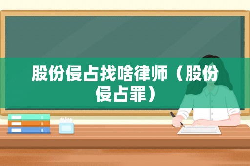 股份侵占找啥律師（股份侵占罪）