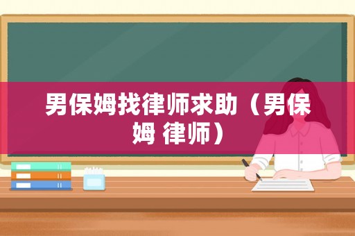 男保姆找律師求助（男保姆 律師）