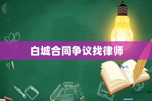 白城合同爭議找律師
