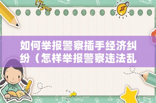 如何舉報警察插手經濟糾紛（怎樣舉報警察違法亂紀）