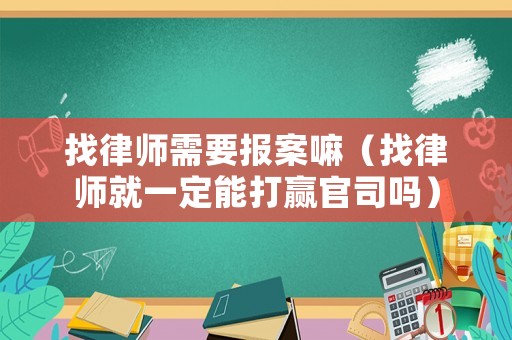 找律師需要報案嘛（找律師就一定能打贏官司嗎）
