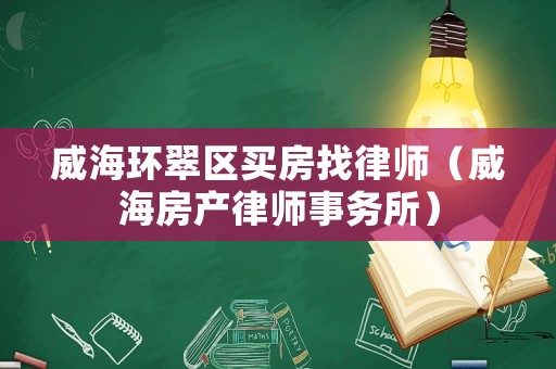 威海環翠區買房找律師（威海房產律師事務所）