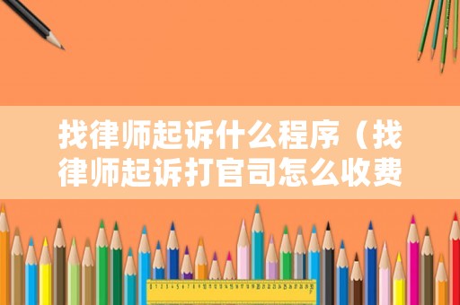 找律師起訴什么程序（找律師起訴打官司怎么收費）