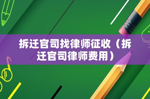 拆遷官司找律師征收（拆遷官司律師費用）