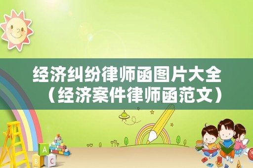 經濟糾紛律師函圖片大全（經濟案件律師函范文）
