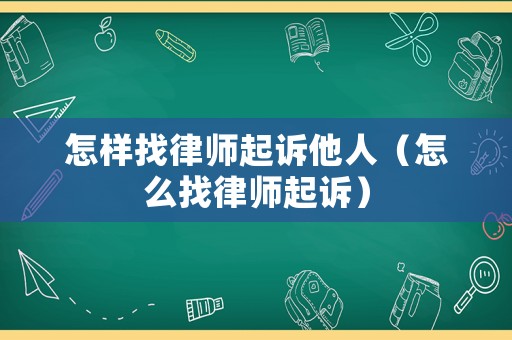 怎樣找律師起訴他人（怎么找律師起訴）