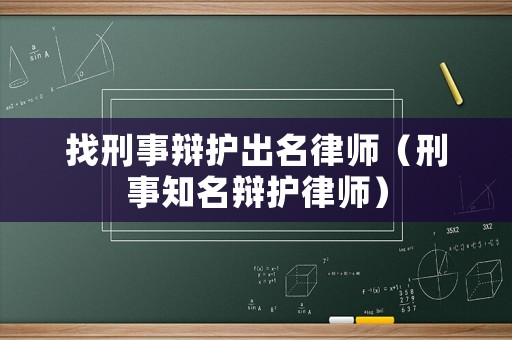 找刑事辯護出名律師（刑事知名辯護律師）