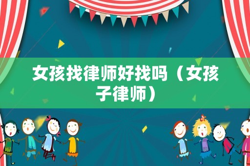女孩找律師好找嗎（女孩子律師）