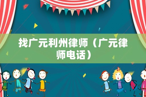 找廣元利州律師（廣元律師電話）