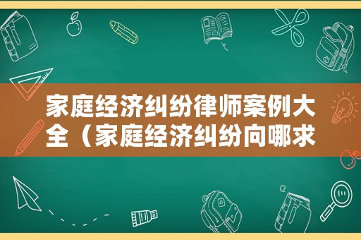 家庭經濟糾紛律師案例大全（家庭經濟糾紛向哪求助）
