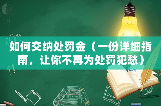如何交納處罰金（一份詳細指南，讓你不再為處罰犯愁）
