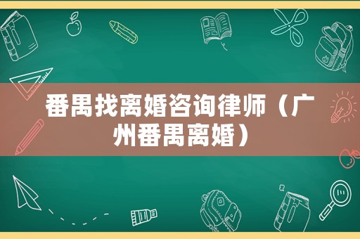 番禺找離婚咨詢律師（廣州番禺離婚）