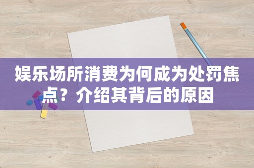 娛樂場所消費為何成為處罰焦點？介紹其背后的原因