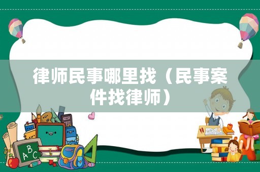 律師民事哪里找（民事案件找律師）