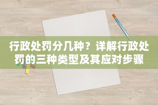 行政處罰分幾種？詳解行政處罰的三種類型及其應對步驟