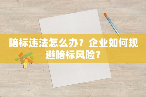 陪標(biāo)違法怎么辦？企業(yè)如何規(guī)避陪標(biāo)風(fēng)險(xiǎn)？