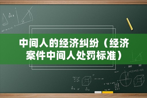 中間人的經濟糾紛（經濟案件中間人處罰標準）