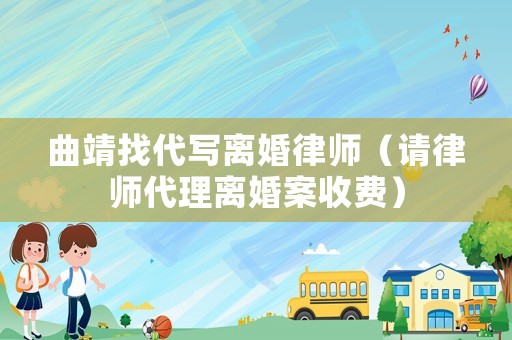 曲靖找代寫離婚律師（請律師代理離婚案收費）