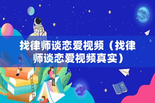 找律師談戀愛視頻（找律師談戀愛視頻真實）