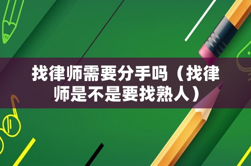 找律師需要分手嗎（找律師是不是要找熟人）