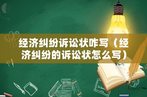 經(jīng)濟(jì)糾紛訴訟狀咋寫（經(jīng)濟(jì)糾紛的訴訟狀怎么寫）