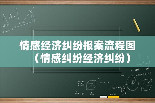 情感經(jīng)濟(jì)糾紛報案流程圖（情感糾紛經(jīng)濟(jì)糾紛）