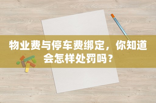 物業費與停車費綁定，你知道會怎樣處罰嗎？