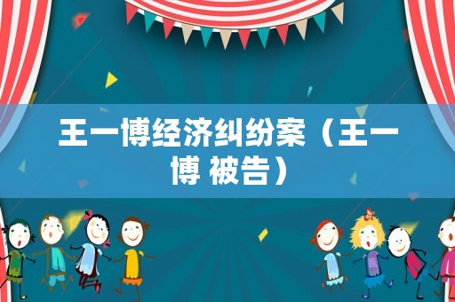 王一博經濟糾紛案（王一博 被告）