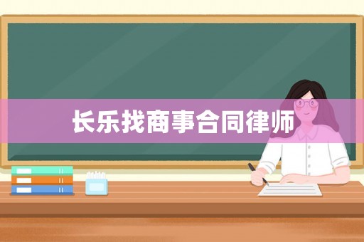 長(zhǎng)樂(lè)找商事合同律師